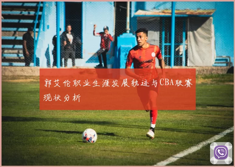 郭艾伦职业生涯发展轨迹与CBA联赛现状分析