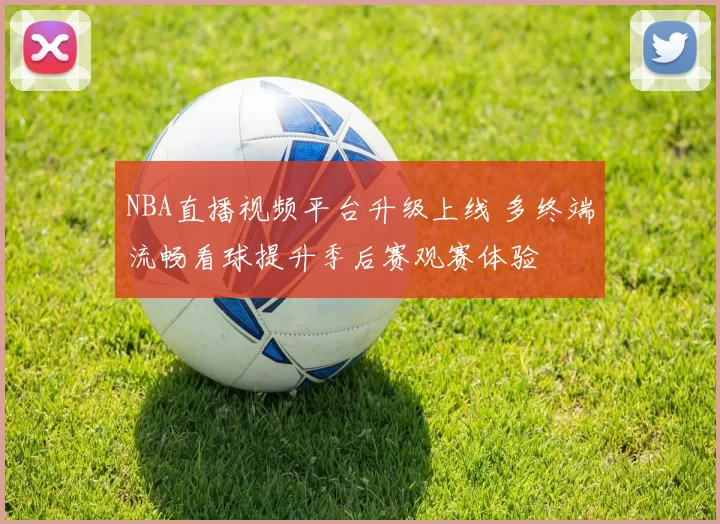 NBA直播视频平台升级上线 多终端流畅看球提升季后赛观赛体验
