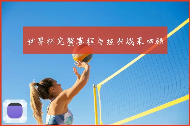 世界杯完整赛程与经典战果回顾