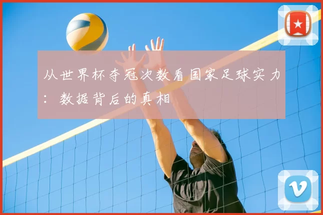 从世界杯夺冠次数看国家足球实力：数据背后的真相