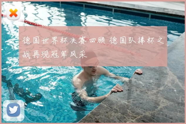 德国世界杯决赛回顾 德国队捧杯之战再现冠军风采