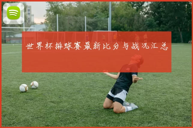 世界杯排球赛最新比分与战况汇总