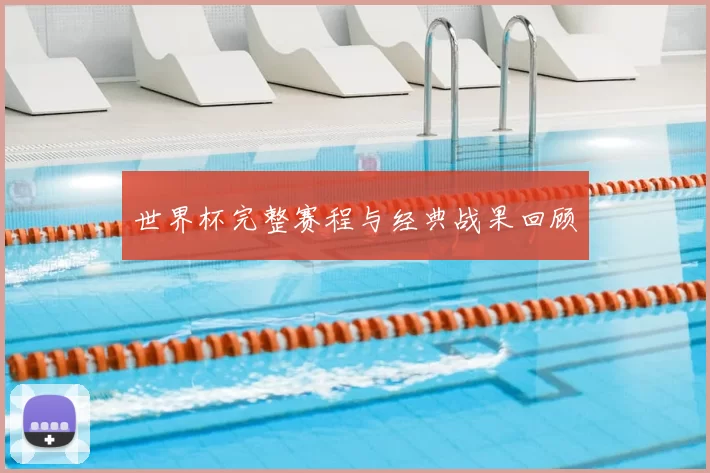 世界杯完整赛程与经典战果回顾