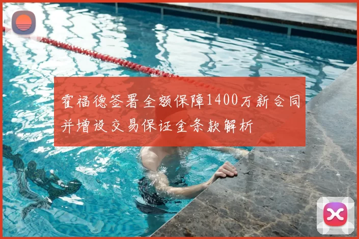 霍福德签署全额保障1400万新合同并增设交易保证金条款解析