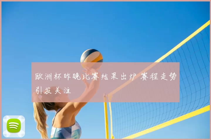 欧洲杯昨晚比赛结果出炉 赛程走势引发关注
