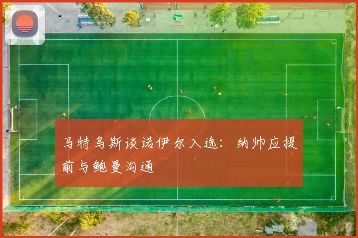 马特乌斯谈诺伊尔入选:纳帅应提前与鲍曼沟通